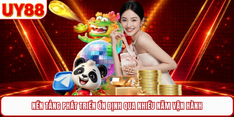 Nền tảng phát triển ổn định qua nhiều năm vận hành