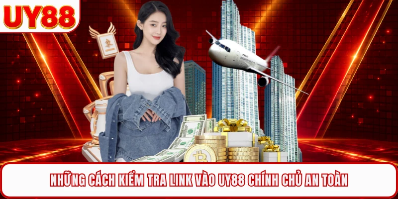 Những cách kiểm tra link vào UY88 chính chủ an toàn