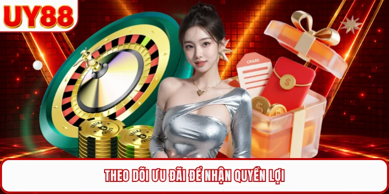 Theo dõi ưu đãi để nhận quyền lợi